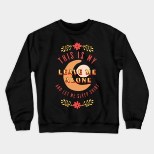 This is my leave me alone & let me sleep Crewneck Sweatshirt